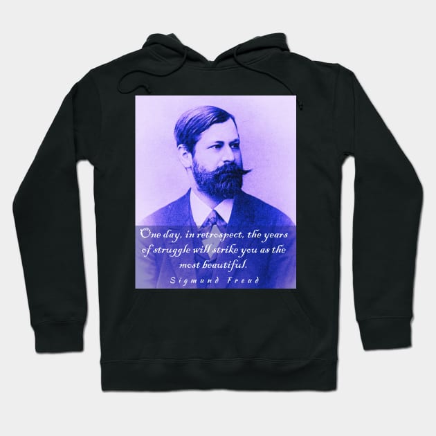 Sigmund Freud portrait and quote: One day, in retrospect, the years of struggle will strike you as the most beautiful. Hoodie by artbleed